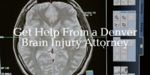 get help from a Denver brain injury attorney