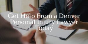 get help from a denver personal injury lawyer today