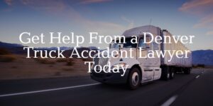 get help from a denver truck accident lawyer today