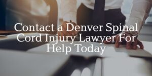 contact a denver spinal cord injury lawyer for help today