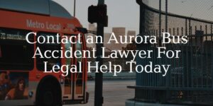 contact an aurora bus accident lawyer for legal help today