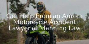 get help from an Aurora motorcycle accident lawyer at Manning Law
