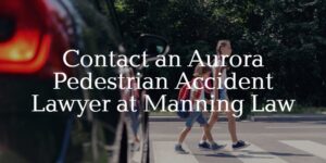 contact an Aurora pedestrian accident lawyer at Manning Law