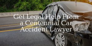 get legal help from a centennial car accident lawyer